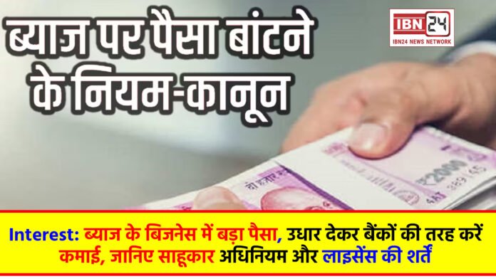 Interest: ब्याज के बिजनेस में बड़ा पैसा, उधार देकर बैंकों की तरह करें कमाई, जानिए साहूकार अधिनियम और लाइसेंस की शर्तें