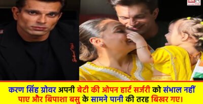 Heart Surgery : करण सिंह ग्रोवर अपनी बेटी की ओपन हार्ट सर्जरी को संभाल नहीं पाए और बिपाशा बसु के सामने पानी की तरह बिखर गए। Heart Surgery