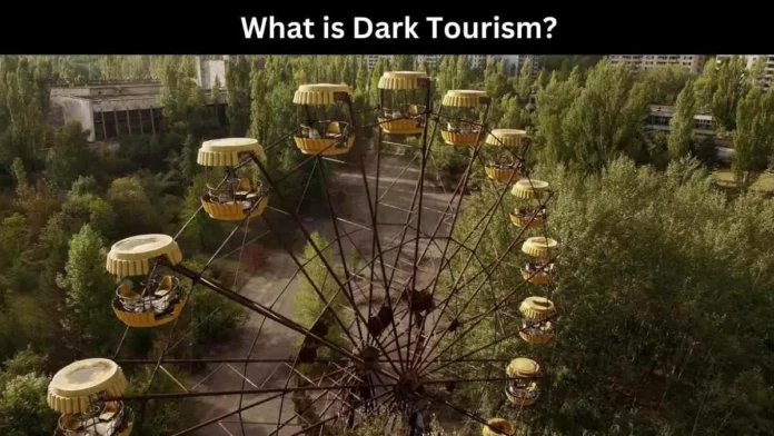 What is Dark Tourism & Its Sid effects