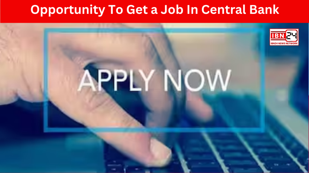 Opportunity To Get a Job In Central Bank