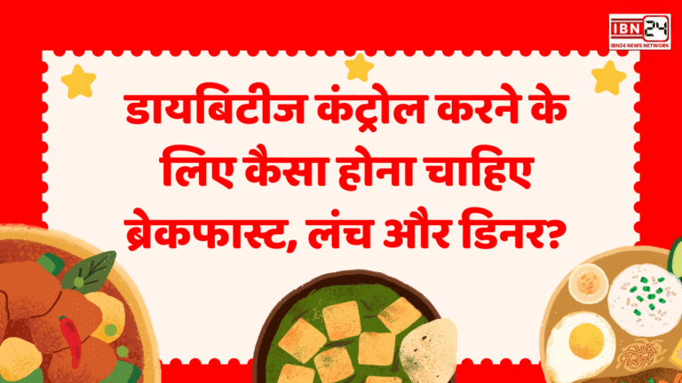 डायबिटीज कंट्रोल करने के लिए कैसा होना चाहिए ब्रेकफास्ट, लंच और डिनर?