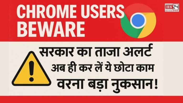 Chrome Users Beware: सरकार का ताज़ा अलर्ट—अब ही कर लें ये छोटा काम, वरना बड़ा नुकसान!