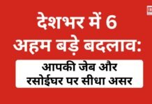 देशभर में 6 अहम बड़े बदलाव: आपकी जेब और रसोईघर पर सीधा असर