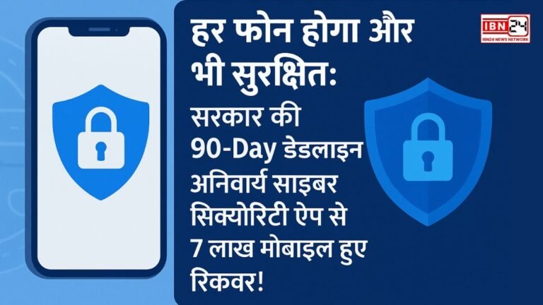 हर फोन होगा और भी सुरक्षित: सरकार की 90-Day डेडलाइन, अनिवार्य साइबर सिक्योरिटी ऐप से 7 लाख मोबाइल हुए रिकवर!