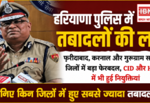 Haryana Police Transfer : हरियाणा पुलिस में तबादलों की लहर, फरीदाबाद, करनाल और गुरुग्राम समेत कई जिलों में बड़ा फेरबदल, CID और HSNCB में भी हुई नियुक्तियां, जानिए किन जिलों में हुए सबसे ज्यादा तबादले ? Haryana Police Transfer
